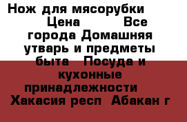 Нож для мясорубки zelmer › Цена ­ 300 - Все города Домашняя утварь и предметы быта » Посуда и кухонные принадлежности   . Хакасия респ.,Абакан г.